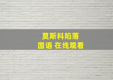 莫斯科陷落 国语 在线观看